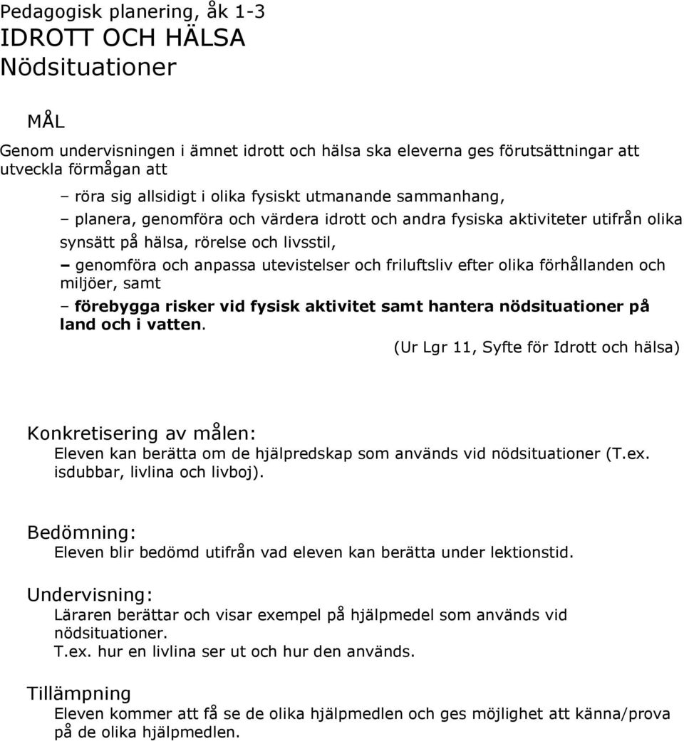 Eleven blir bedömd utifrån vad eleven kan berätta under lektionstid.