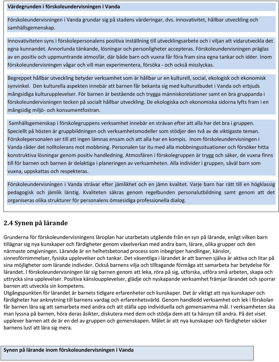 Förskoleundervisningen präglas av en positiv och uppmuntrande atmosfär, där både barn och vuxna får föra fram sina egna tankar och idéer.