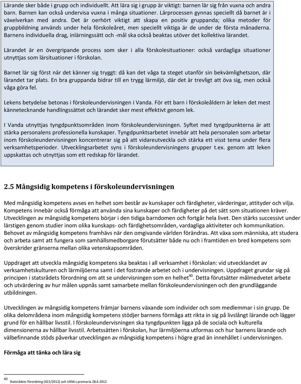 Det är oerhört viktigt att skapa en positiv gruppanda; olika metoder för gruppbildning används under hela förskoleåret, men speciellt viktiga är de under de första månaderna.