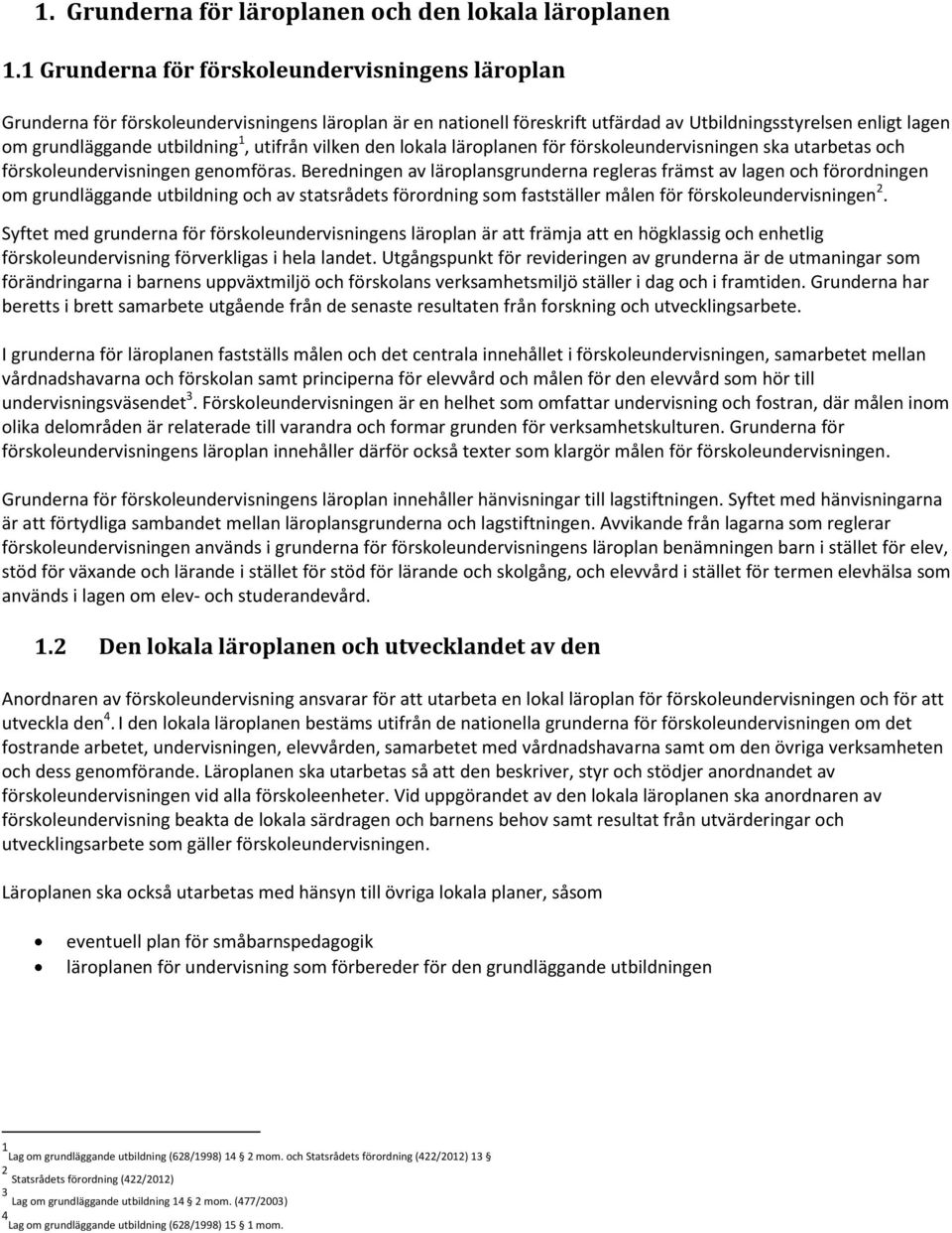utifrån vilken den lokala läroplanen för förskoleundervisningen ska utarbetas och förskoleundervisningen genomföras.