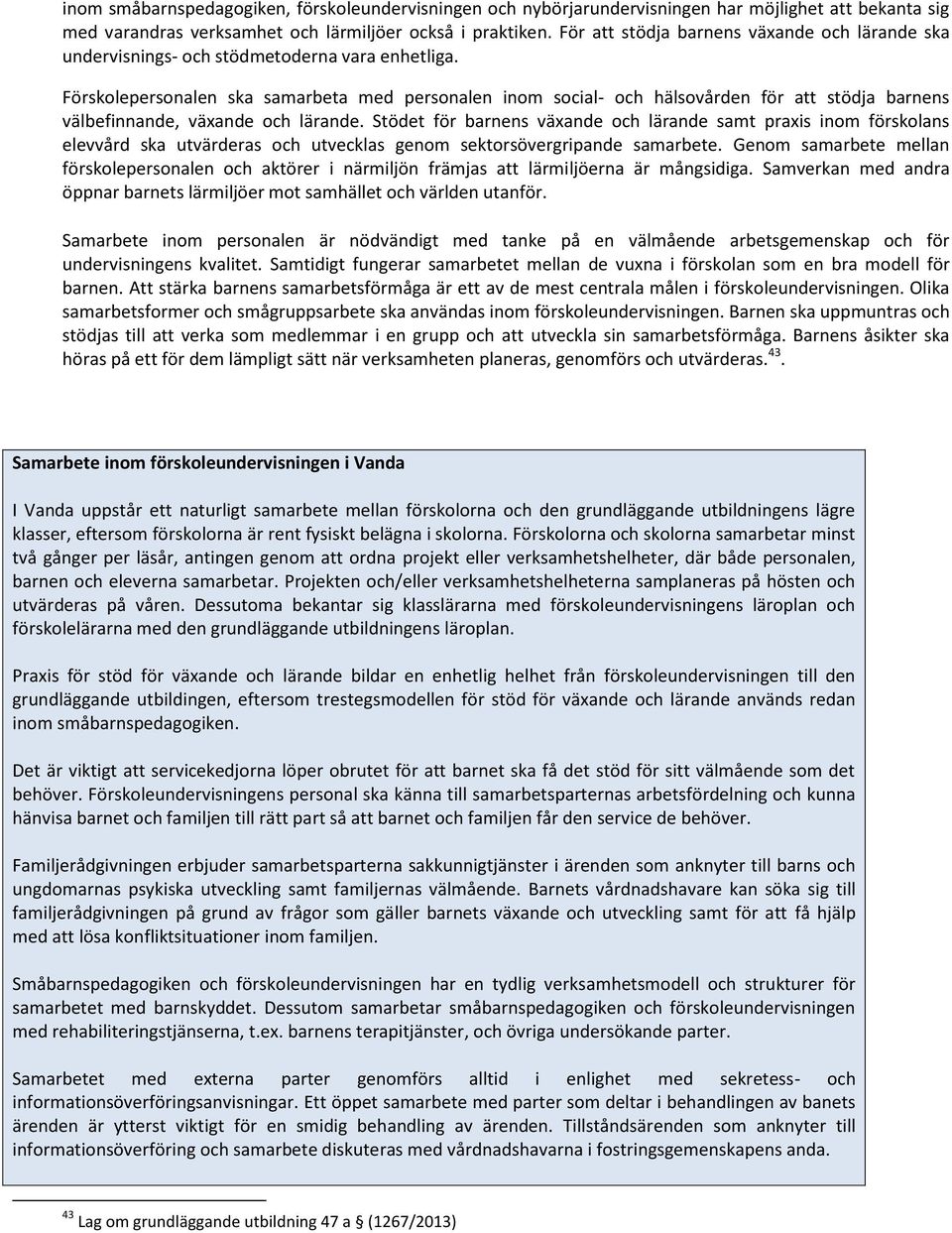 Förskolepersonalen ska samarbeta med personalen inom social- och hälsovården för att stödja barnens välbefinnande, växande och lärande.