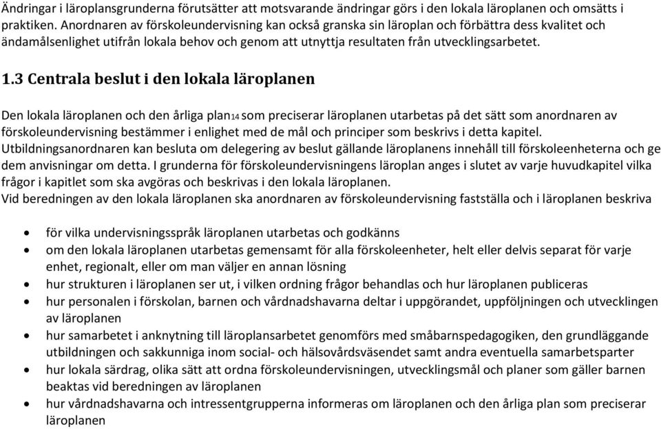 3 Centrala beslut i den lokala läroplanen Den lokala läroplanen och den årliga plan14 som preciserar läroplanen utarbetas på det sätt som anordnaren av förskoleundervisning bestämmer i enlighet med
