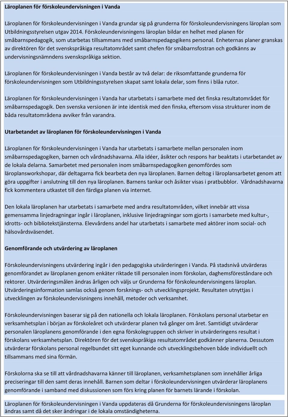 Enheternas planer granskas av direktören för det svenskspråkiga resultatområdet samt chefen för småbarnsfostran och godkänns av undervisningsnämndens svenskspråkiga sektion.