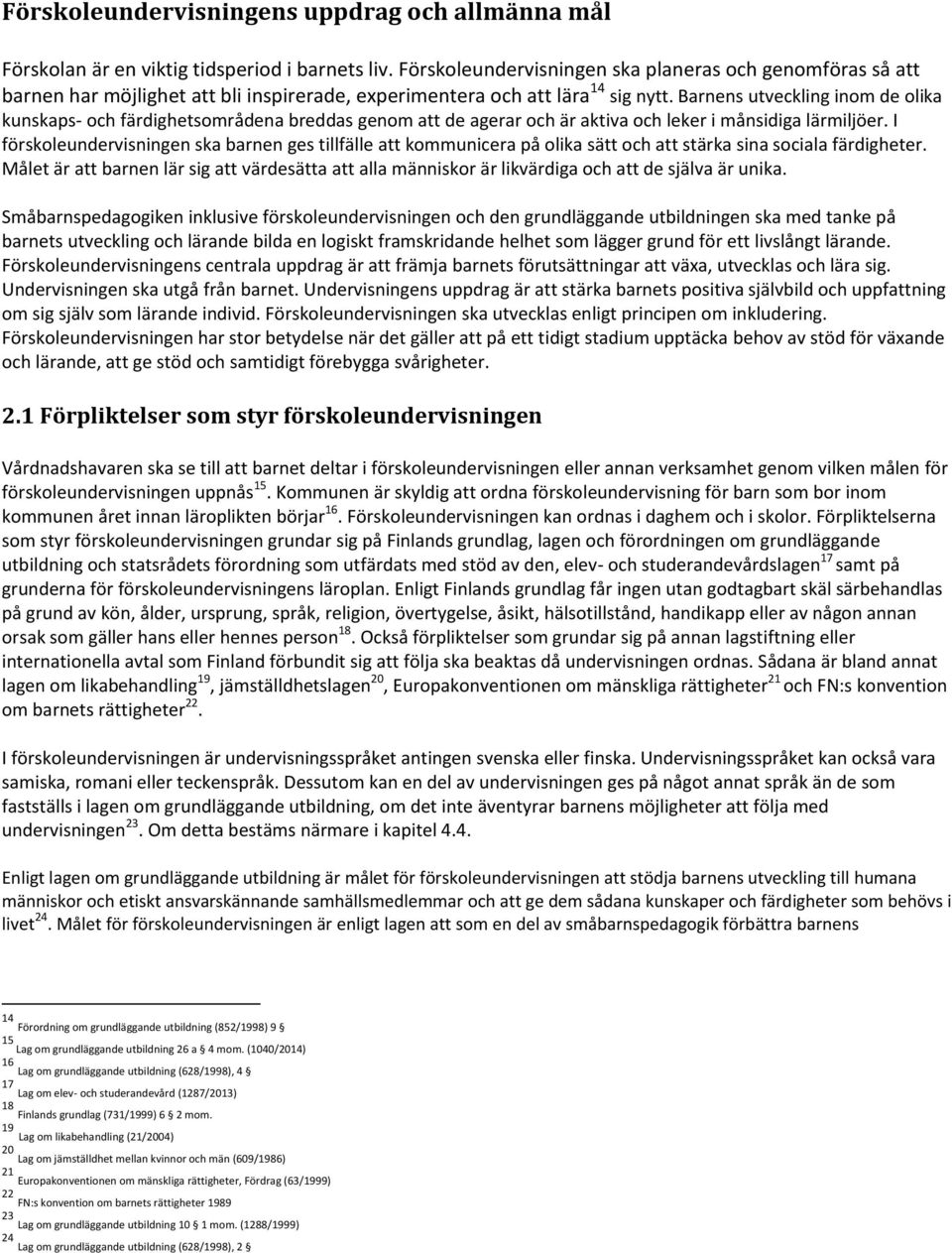 Barnens utveckling inom de olika kunskaps- och färdighetsområdena breddas genom att de agerar och är aktiva och leker i månsidiga lärmiljöer.
