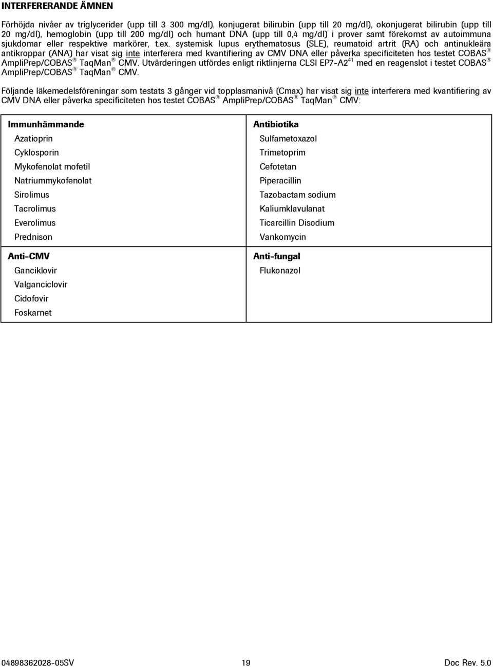 systemisk lupus erythematosus (SLE), reumatoid artrit (RA) och antinukleära antikroppar (ANA) har visat sig inte interferera med kvantifiering av CMV DNA eller påverka specificiteten hos testet COBAS
