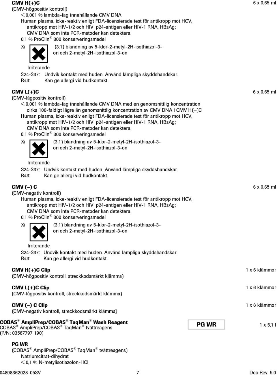 0,1 % ProClin 300 konserveringsmedel Xi (3:1) blandning av 5-klor-2-metyl-2H-isothiazol-3- on och 2-metyl-2H-isothiazol-3-on 6 x 0,65 ml Irriterande S24-S37: Undvik kontakt med huden.