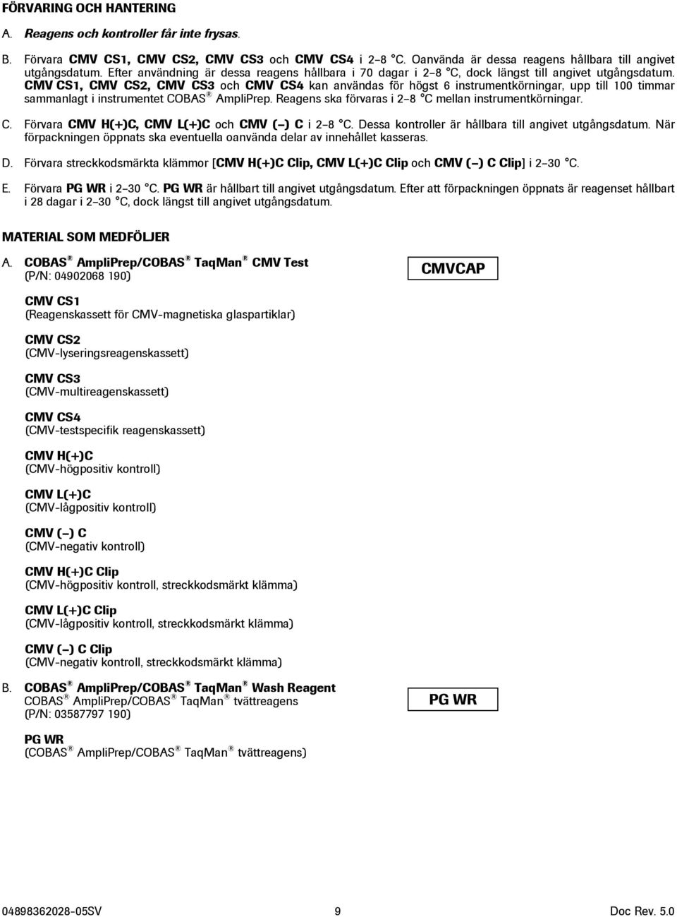 CMV CS1, CMV CS2, CMV CS3 och CMV CS4 kan användas för högst 6 instrumentkörningar, upp till 100 timmar sammanlagt i instrumentet COBAS AmpliPrep.
