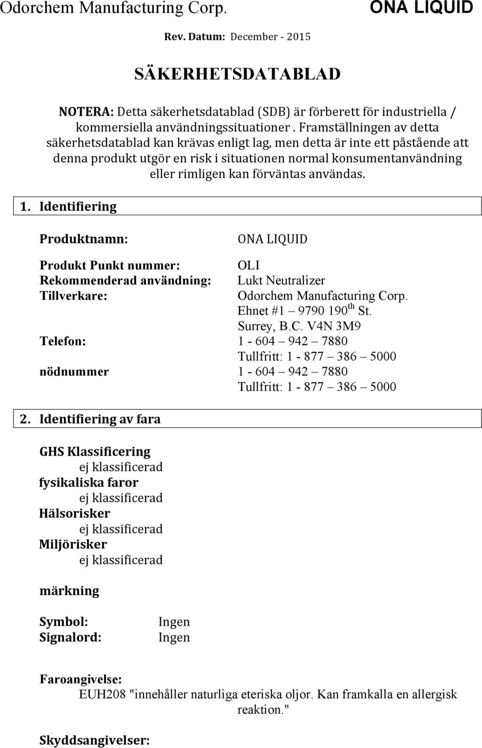 användas. 1. Identifiering Produktnamn: ONA LIQUID Produkt Punkt nummer: Rekommenderad användning: Tillverkare: OLI Lukt Neutralizer Odorchem Manufacturing Co