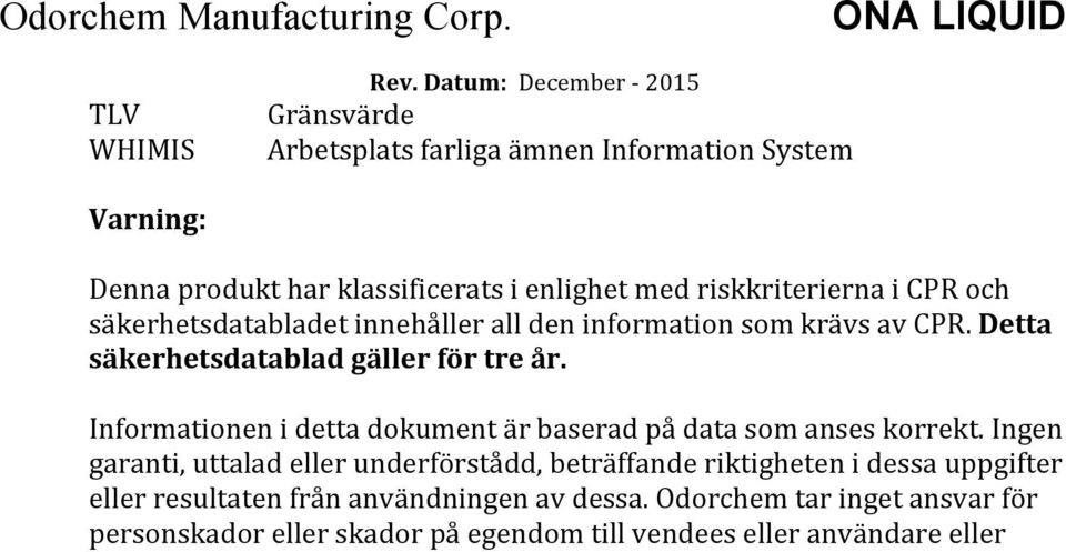 Informationen i detta dokument är baserad på data som anses korrekt.