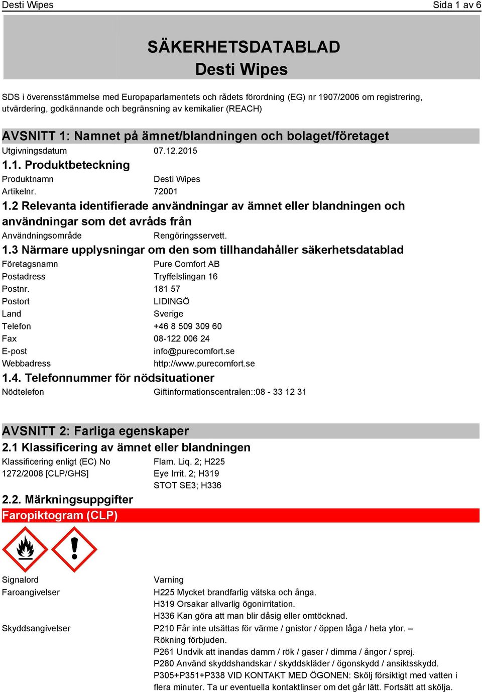 2 Relevanta identifierade användningar av ämnet eller blandningen och användningar som det avråds från Användningsområde Rengöringsservett. 1.