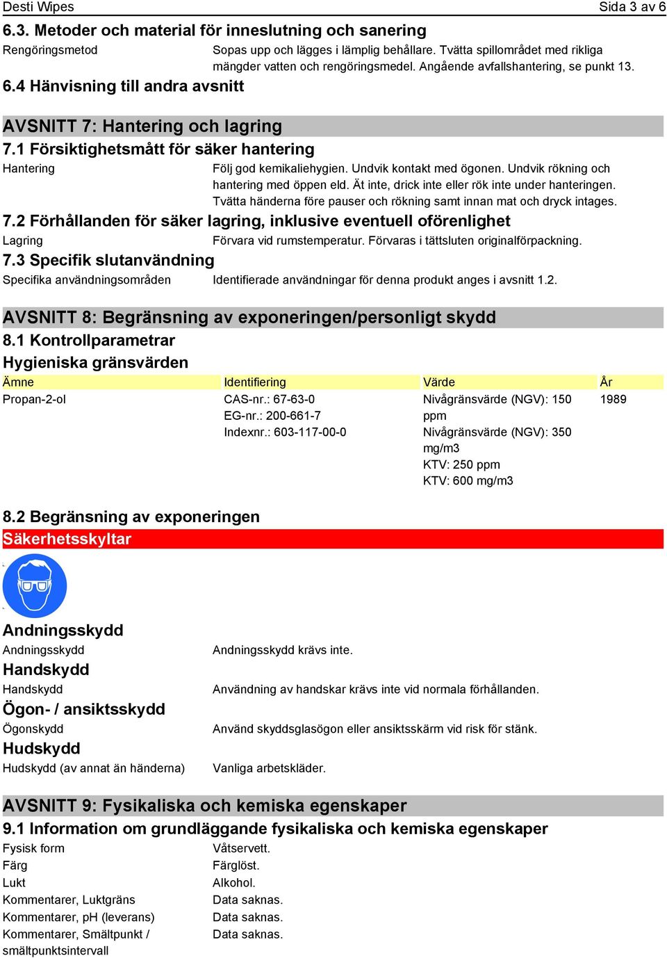 Följ god kemikaliehygien. Undvik kontakt med ögonen. Undvik rökning och hantering med öppen eld. Ät inte, drick inte eller rök inte under hanteringen.