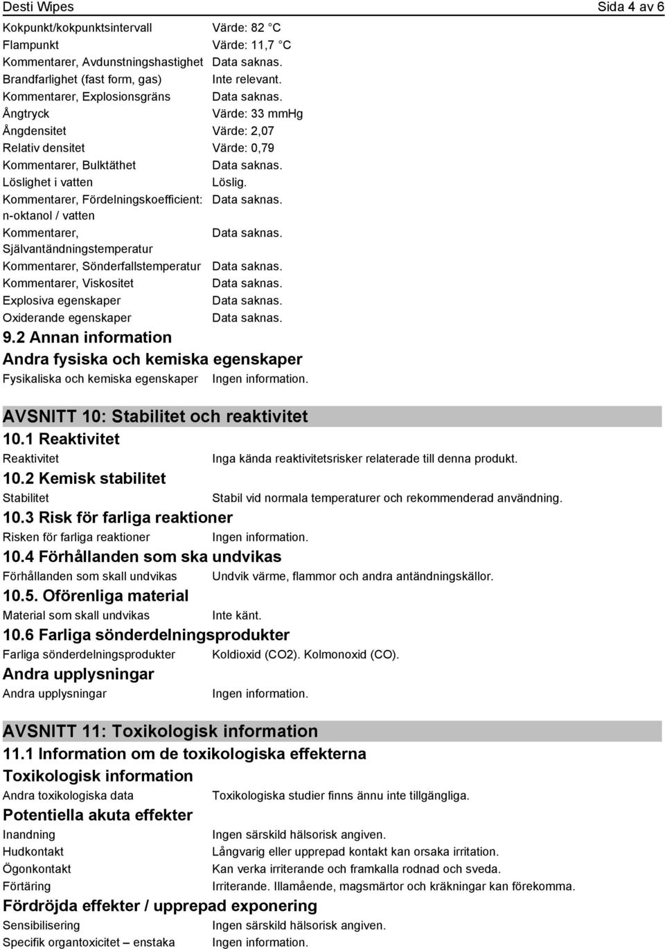 Kommentarer, Fördelningskoefficient: n-oktanol / vatten Kommentarer, Självantändningstemperatur Kommentarer, Sönderfallstemperatur Kommentarer, Viskositet Explosiva egenskaper Oxiderande egenskaper 9.