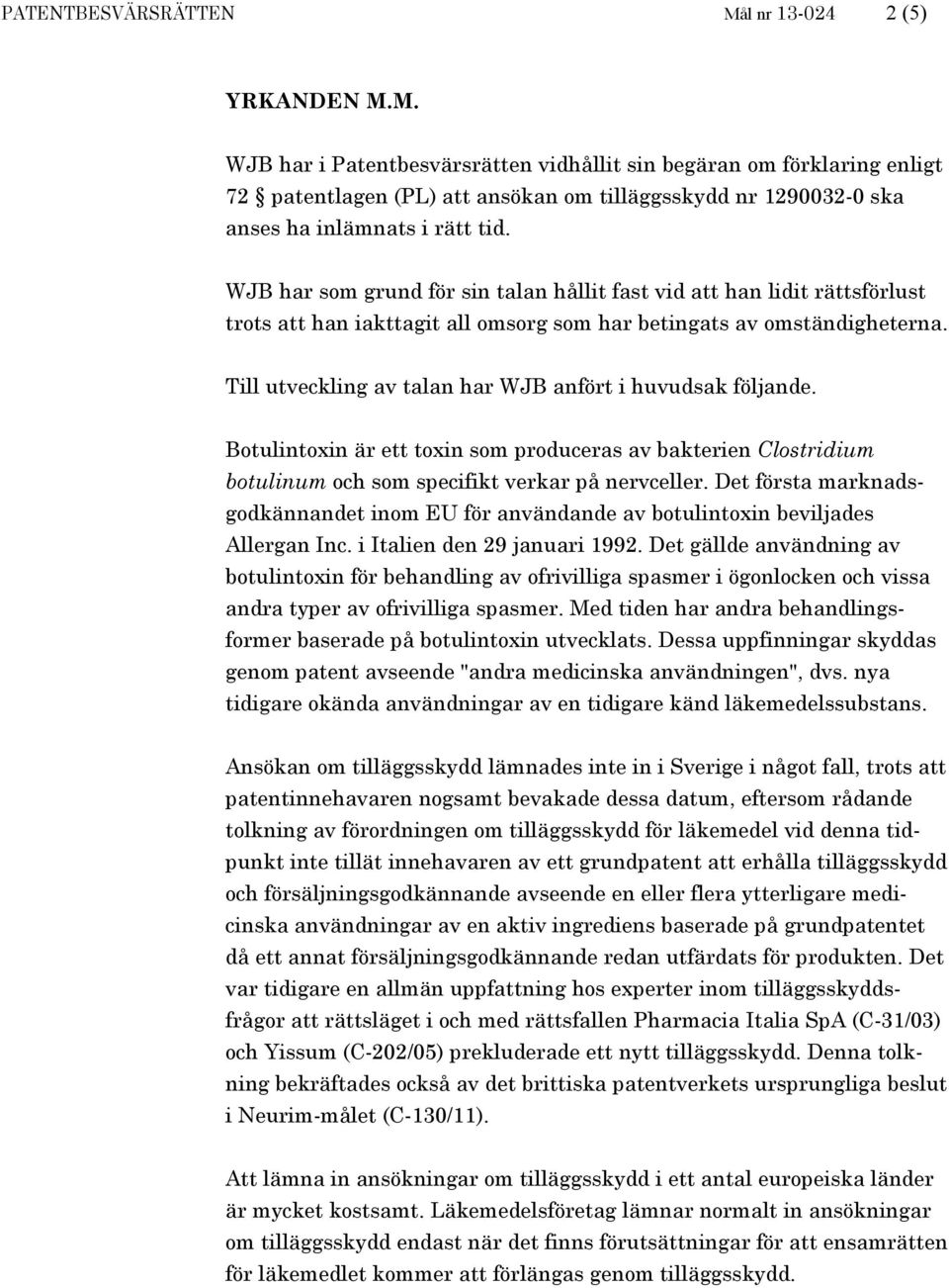 Till utveckling av talan har WJB anfört i huvudsak följande. Botulintoxin är ett toxin som produceras av bakterien Clostridium botulinum och som specifikt verkar på nervceller.