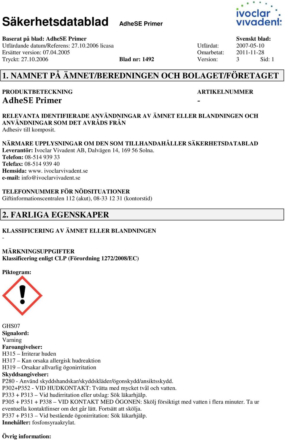 Adhesiv till komposit. NÄRMARE UPPLYSNINGAR OM DEN SOM TILLHANDAHÅLLER SÄKERHETSDATABLAD Leverantör: Ivoclar Vivadent AB, Dalvägen 14, 169 56 Solna.