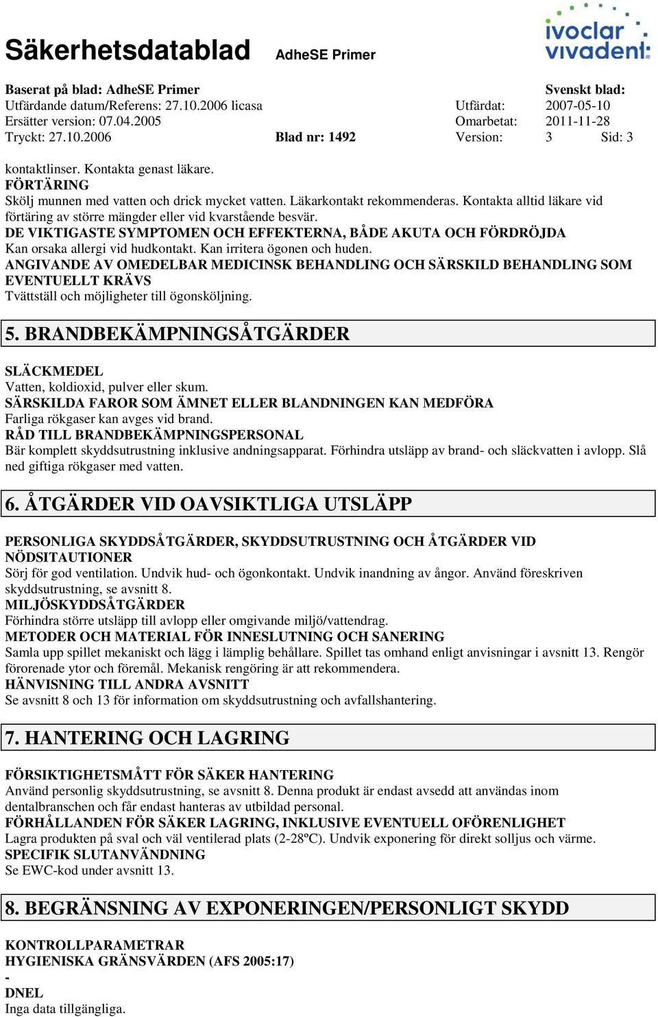 DE VIKTIGASTE SYMPTOMEN OCH EFFEKTERNA, BÅDE AKUTA OCH FÖRDRÖJDA Kan orsaka allergi vid hudkontakt. Kan irritera ögonen och huden.