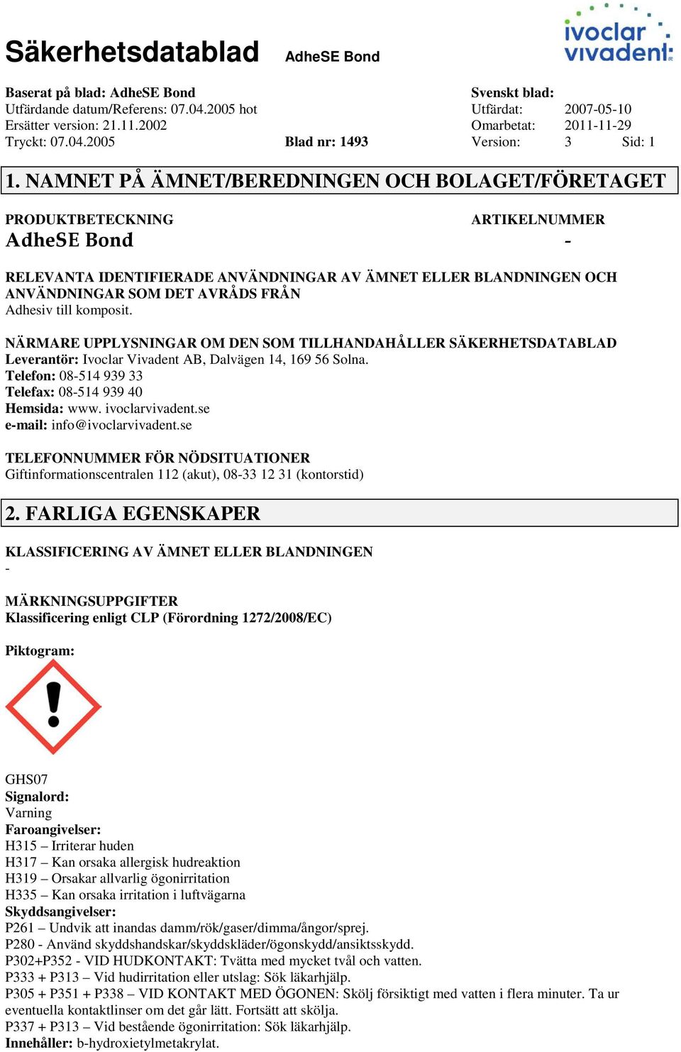komposit. NÄRMARE UPPLYSNINGAR OM DEN SOM TILLHANDAHÅLLER SÄKERHETSDATABLAD Leverantör: Ivoclar Vivadent AB, Dalvägen 14, 169 56 Solna. Telefon: 08514 939 33 Telefax: 08514 939 40 Hemsida: www.