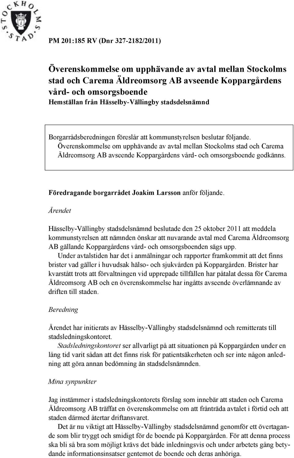 Överenskommelse om upphävande av avtal mellan Stockolms stad och Carema Äldreomsorg AB avseende Koppargårdens vård- och omsorgsboende godkänns. Föredragande borgarrådet Joakim Larsson anför följande.