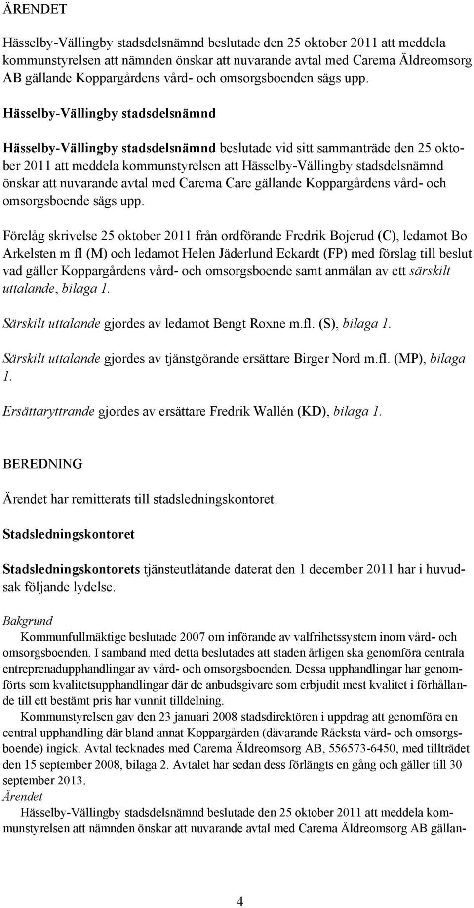 Hässelby-Vällingby stadsdelsnämnd Hässelby-Vällingby stadsdelsnämnd beslutade vid sitt sammanträde den 25 oktober 2011 att meddela kommunstyrelsen att Hässelby-Vällingby stadsdelsnämnd önskar att