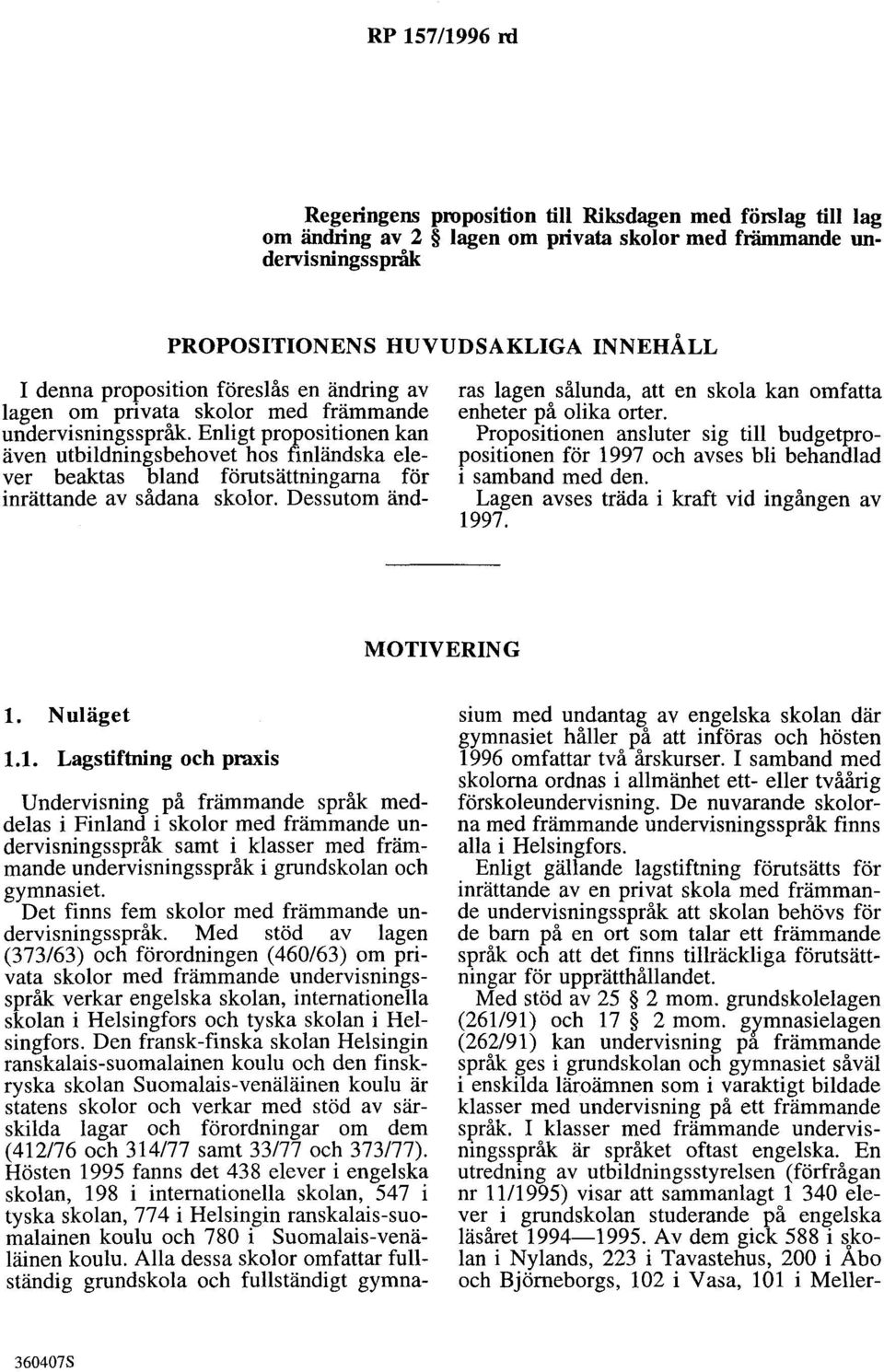 Enligt propositionen kan även utbildningsbehovet hos finländska elever beaktas bland förutsättningarna för inrättande av sådana skolor.