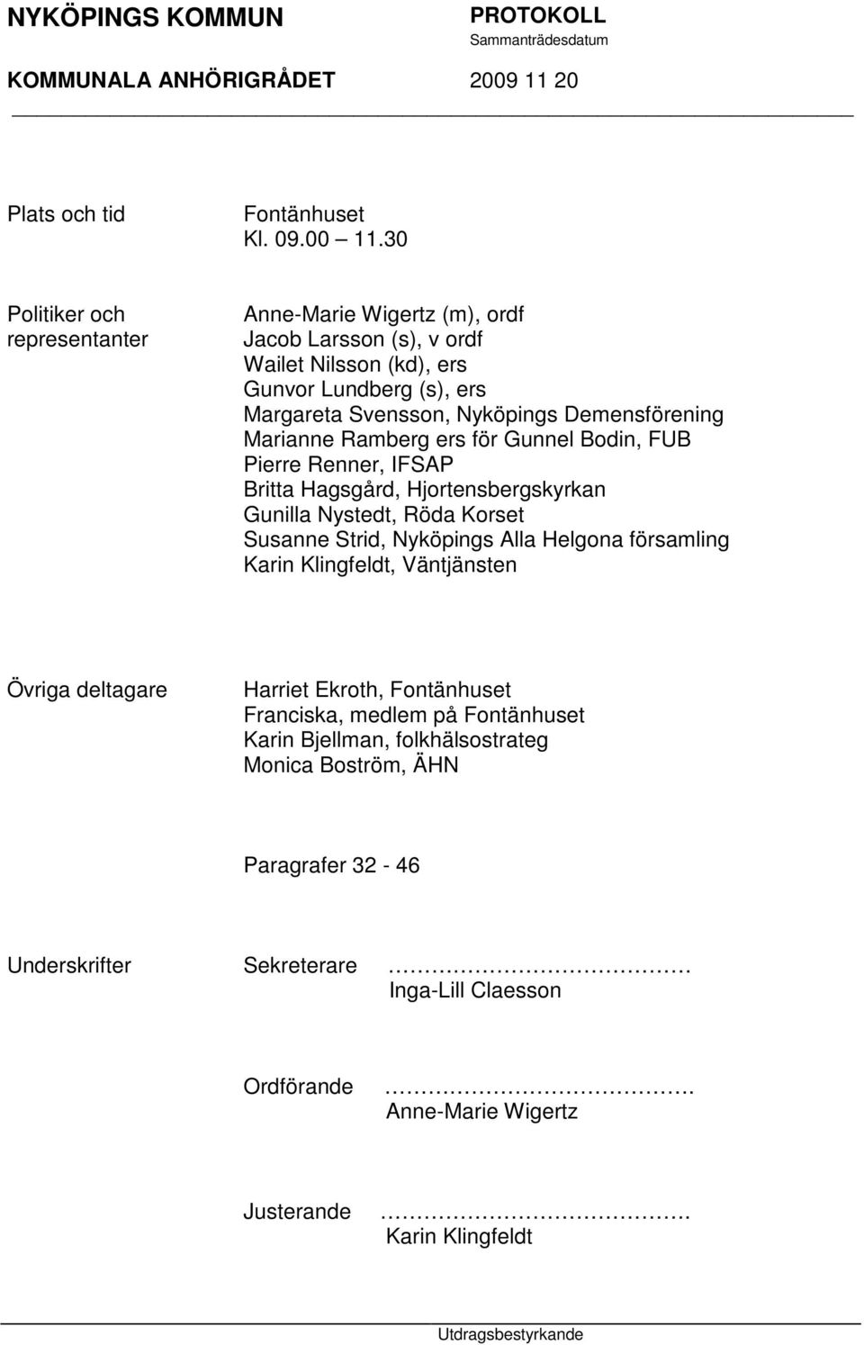 Demensförening Marianne Ramberg ers för Gunnel Bodin, FUB Pierre Renner, IFSAP Britta Hagsgård, Hjortensbergskyrkan Gunilla Nystedt, Röda Korset Susanne Strid, Nyköpings