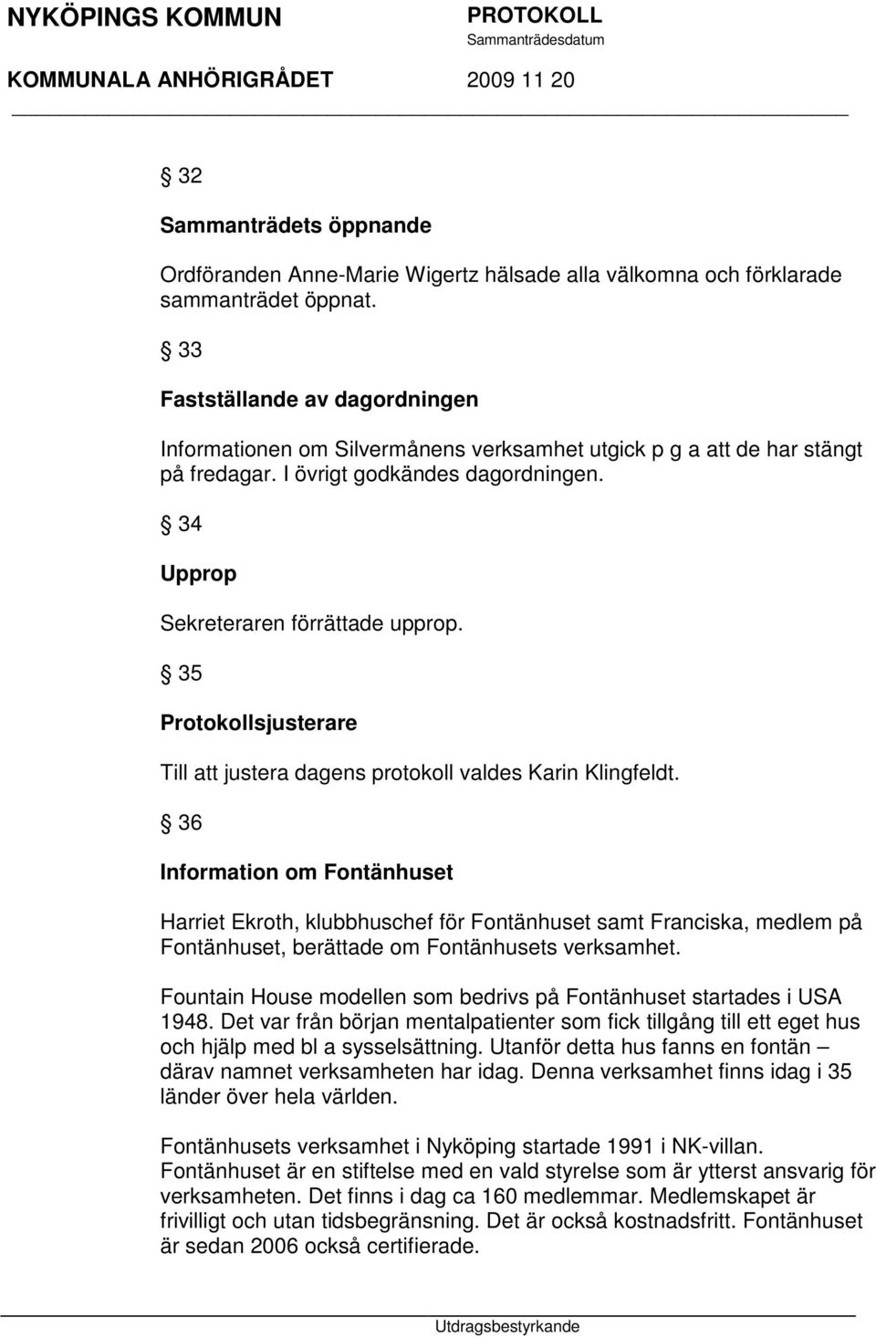 35 Protokollsjusterare Till att justera dagens protokoll valdes Karin Klingfeldt.