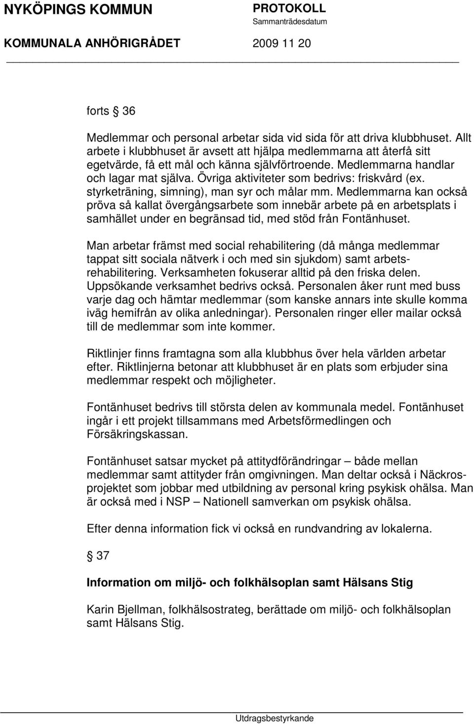 Övriga aktiviteter som bedrivs: friskvård (ex. styrketräning, simning), man syr och målar mm.