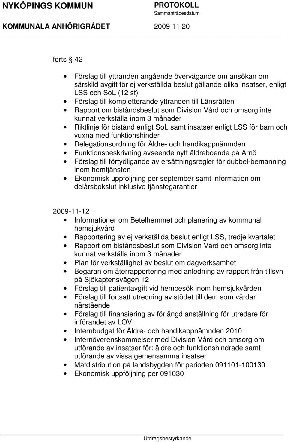 funktionshinder Delegationsordning för Äldre- och handikappnämnden Funktionsbeskrivning avseende nytt äldreboende på Arnö Förslag till förtydligande av ersättningsregler för dubbel-bemanning inom