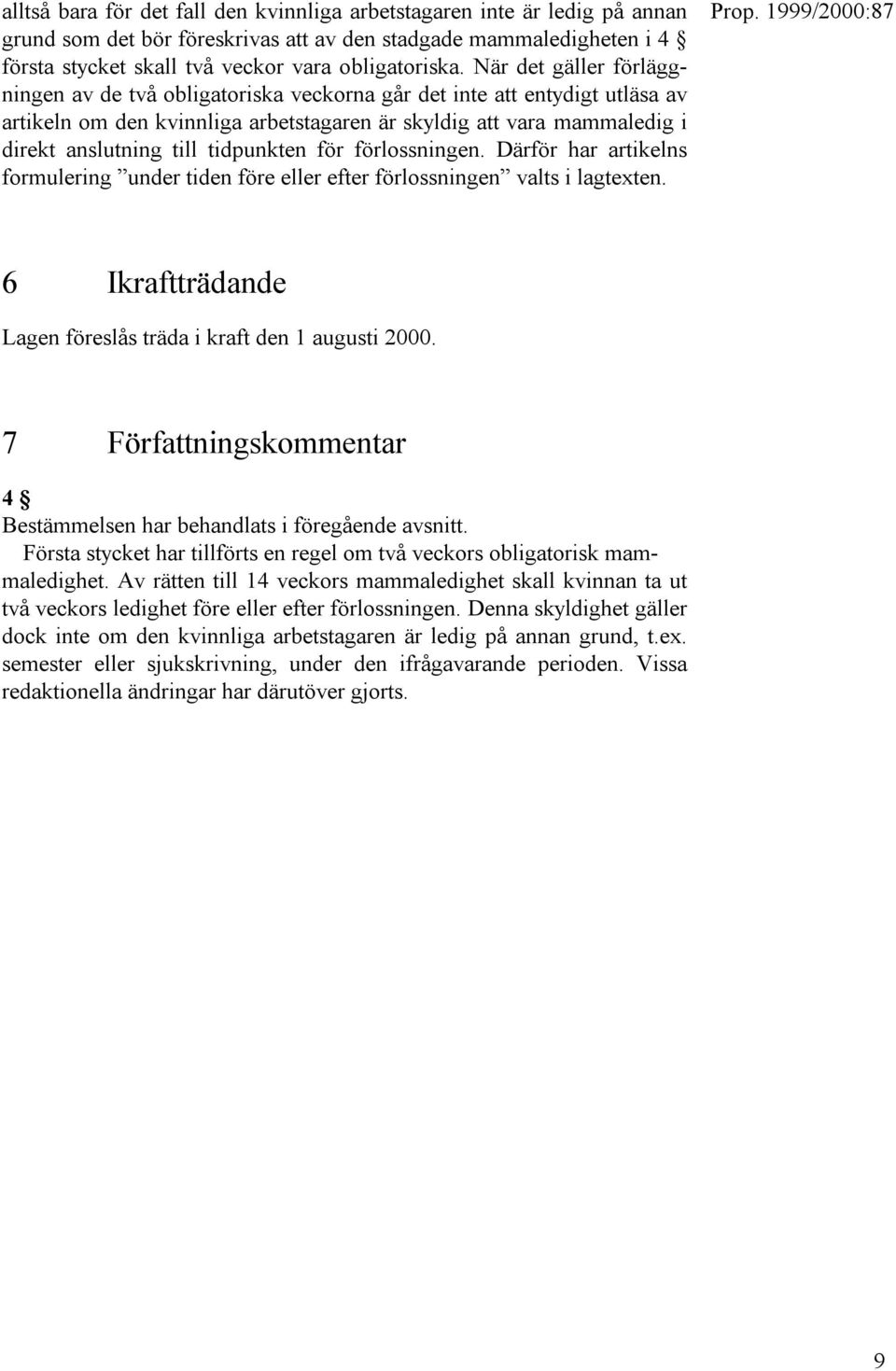 tidpunkten för förlossningen. Därför har artikelns formulering under tiden före eller efter förlossningen valts i lagtexten. 6 Ikraftträdande Lagen föreslås träda i kraft den 1 augusti 2000.