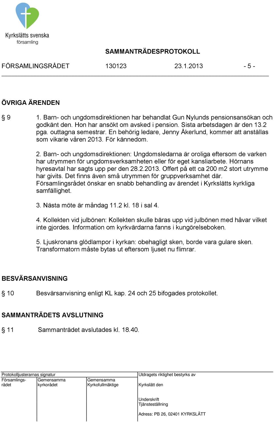 13. För kännedom. 2. Barn- och ungdomsdirektionen: Ungdomsledarna är oroliga eftersom de varken har utrymmen för ungdomsverksamheten eller för eget kansliarbete.