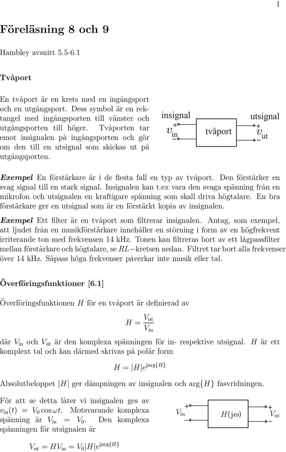 Den förstärker en svag signal till en stark signal. Insignalen kan t.ex vara den svaga spänning från en mikrofon och signalen en kraftigare spänning som skall driva högtalare.