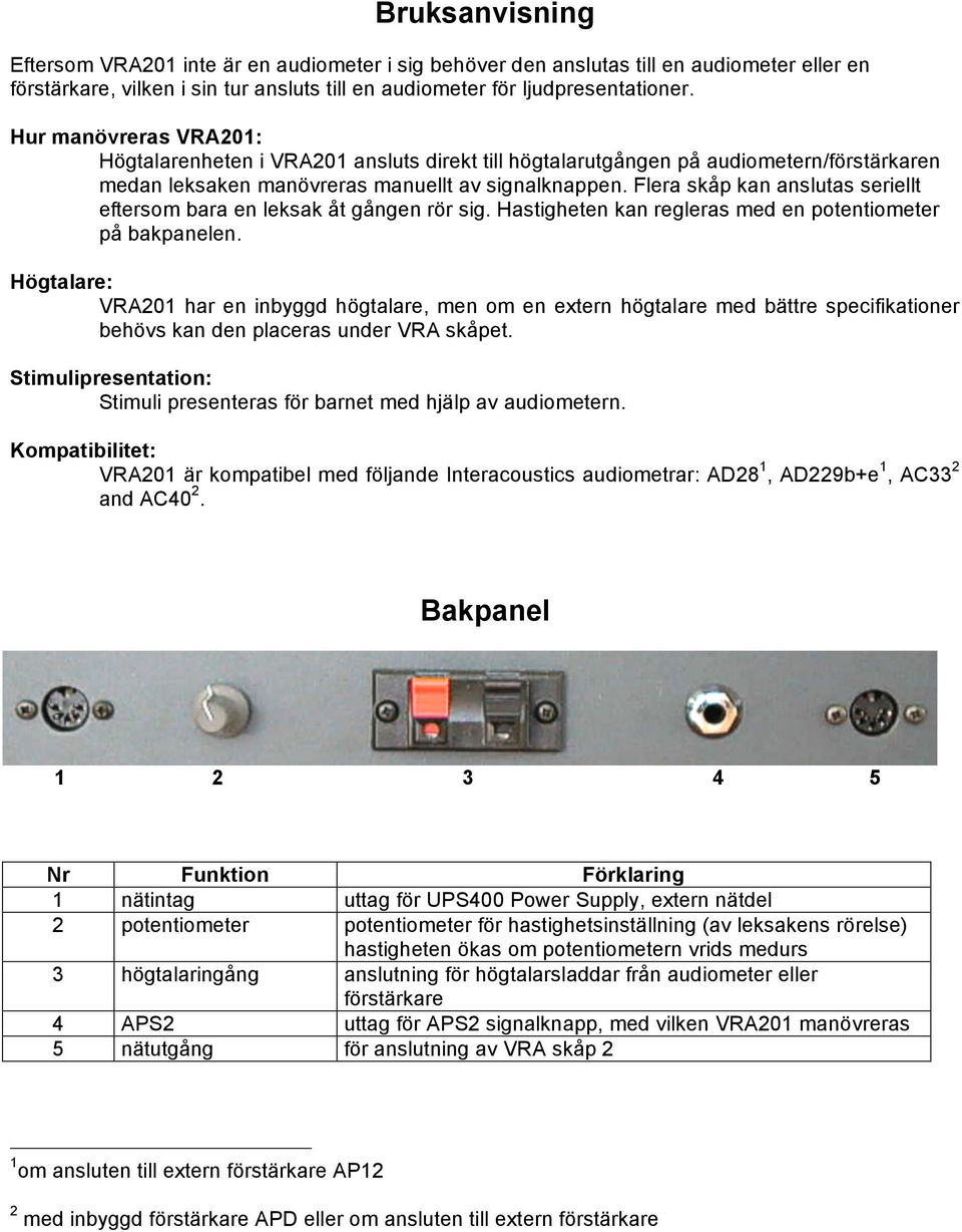 Flera skåp kan anslutas seriellt eftersom bara en leksak åt gången rör sig. Hastigheten kan regleras med en potentiometer på bakpanelen.