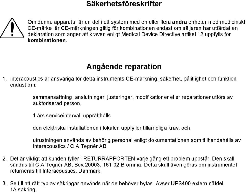 Interacoustics är ansvariga för detta instruments CE-märkning, säkerhet, pålitlighet och funktion endast om: sammansättning, anslutningar, justeringar, modifikationer eller reparationer utförs av