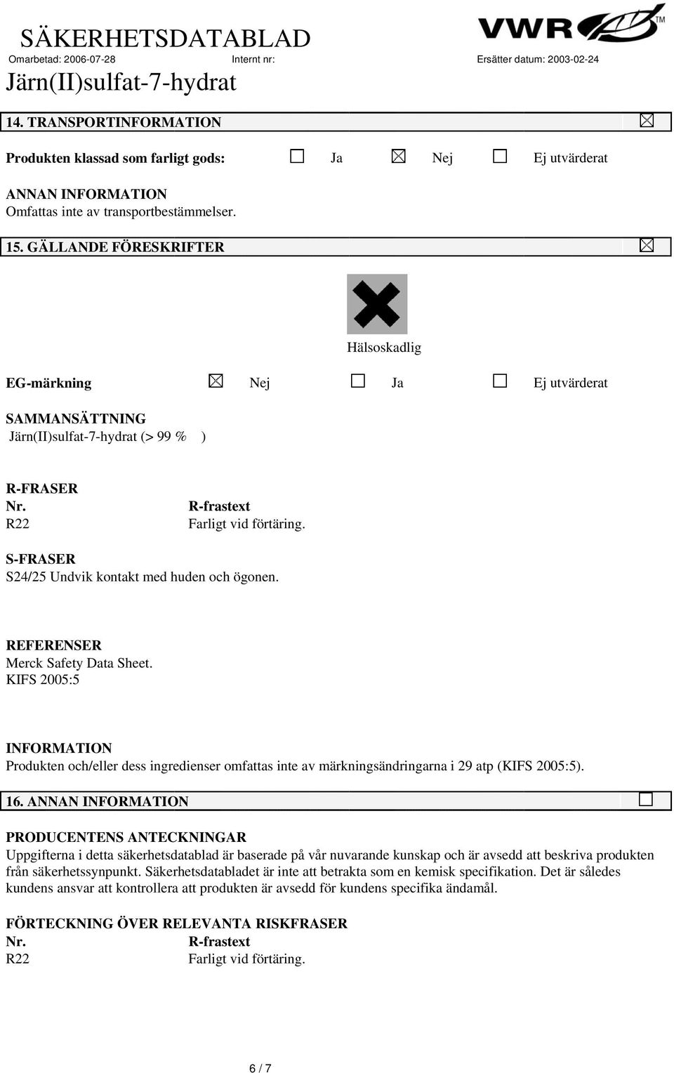 REFERENSER Merck Safety Data Sheet. KIFS 25:5 Produkten och/eller dess ingredienser omfattas inte av märkningsändringarna i 29 atp (KIFS 25:5). 16.