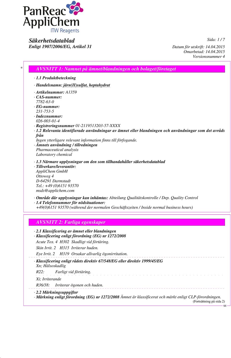 2 Relevanta identifierade användningar av ämnet eller blandningen och användningar som det avråds från Ämnets användning / tillredningen Pharmaceutical analysis Laboratory chemical 1.