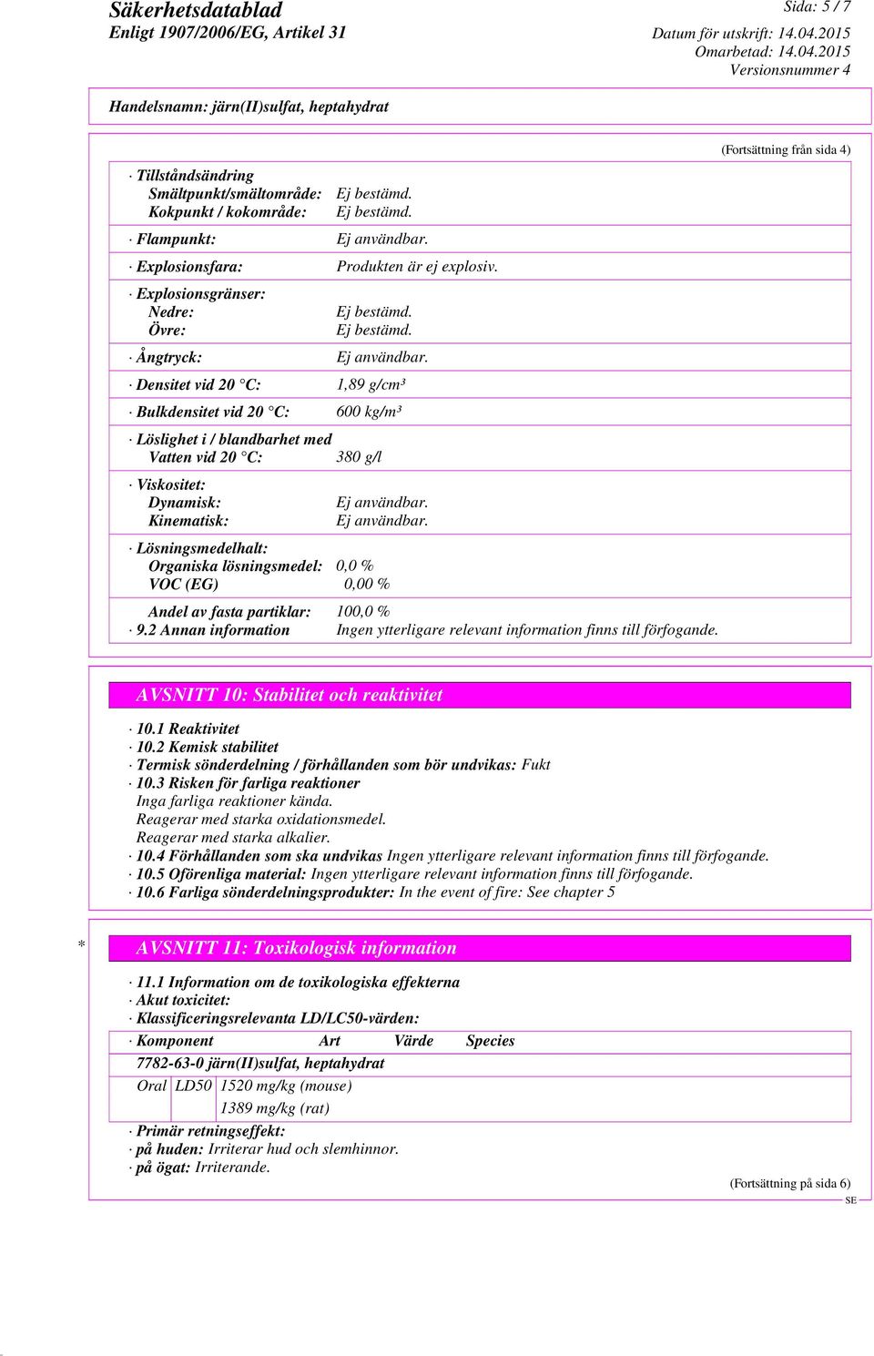 Ej användbar. Lösningsmedelhalt: Organiska lösningsmedel: 0,0 % VOC (EG) 0,00 % Andel av fasta partiklar: 100,0 % 9.