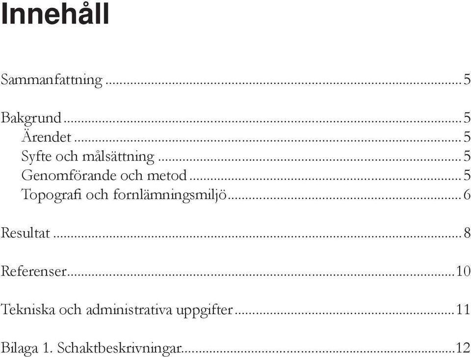 ..5 Topografi och fornlämningsmiljö...6 Resultat...8 Referenser.