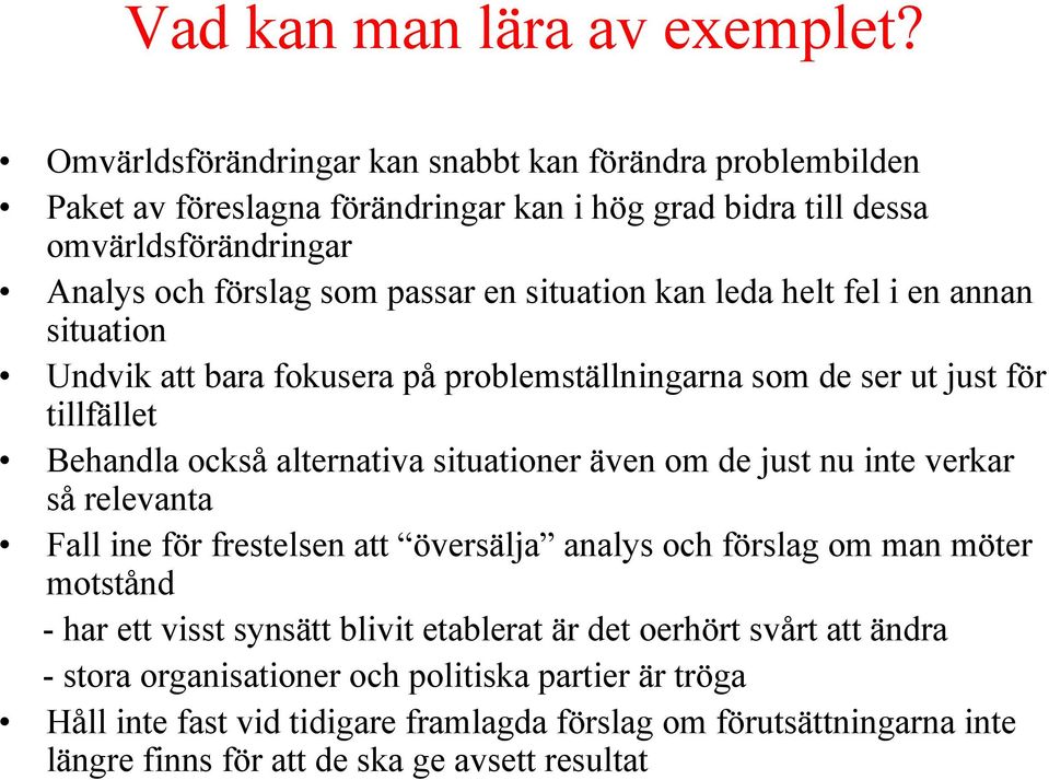 situation kan leda helt fel i en annan situation Undvik att bara fokusera på problemställningarna som de ser ut just för tillfället Behandla också alternativa situationer även om de just