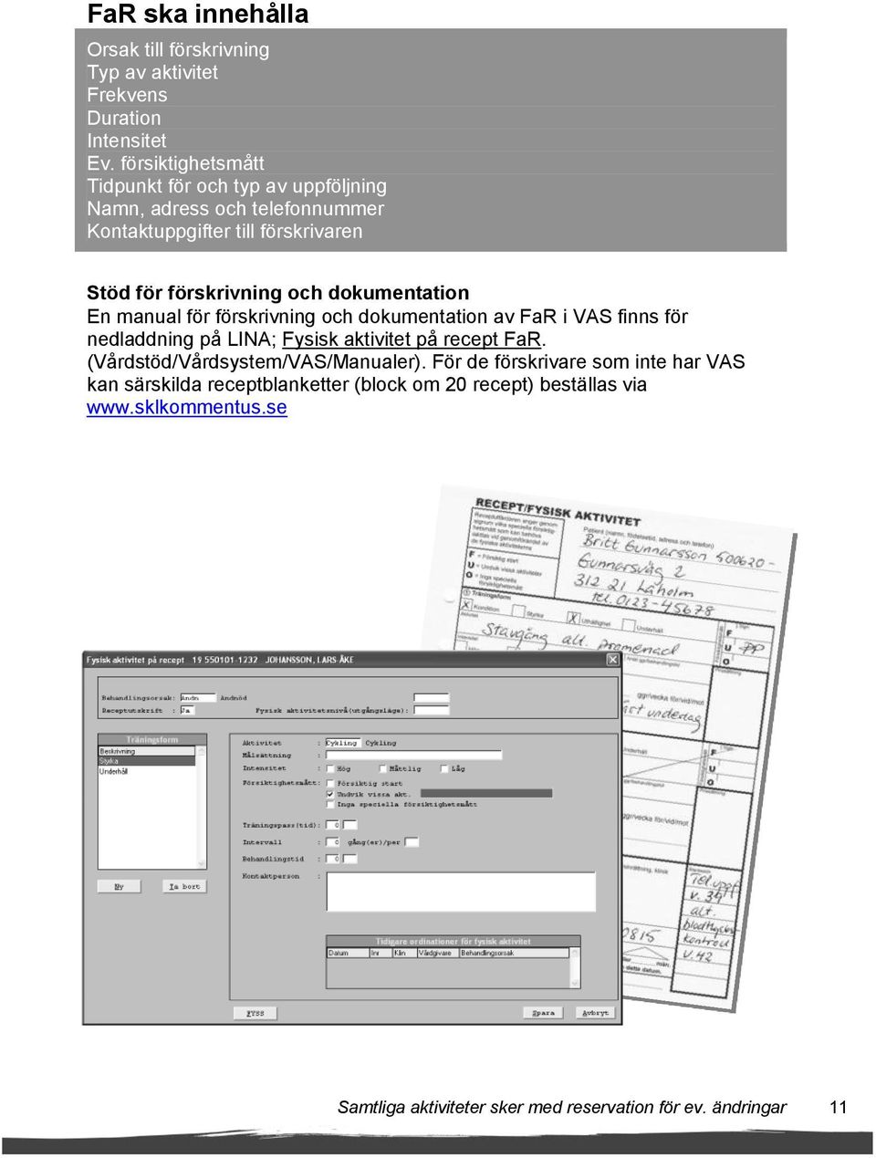 dokumentation En manual för förskrivning och dokumentation av FaR i VAS finns för nedladdning på LINA; Fysisk aktivitet på recept FaR.