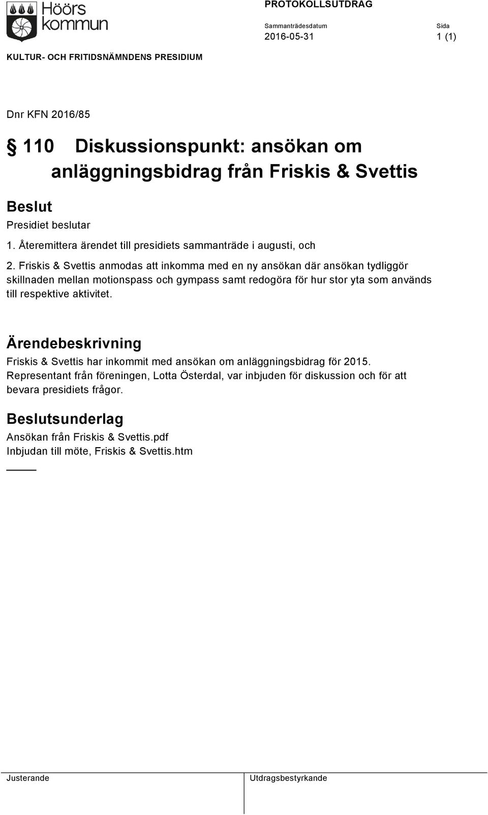 Friskis & Svettis anmodas att inkomma med en ny ansökan där ansökan tydliggör skillnaden mellan motionspass och gympass samt redogöra för hur stor yta som används till respektive aktivitet.
