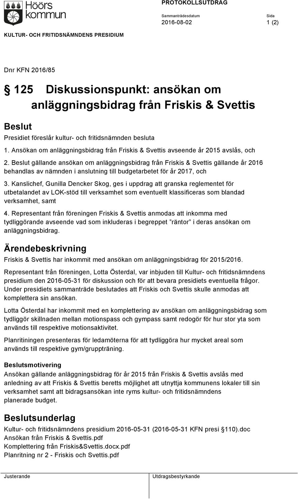 Beslut gällande ansökan om anläggningsbidrag från Friskis & Svettis gällande år 2016 behandlas av nämnden i anslutning till budgetarbetet för år 2017, och 3.