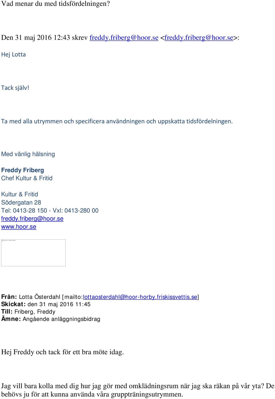 Med vänlig hälsning Freddy Friberg Chef Kultur & Fritid Kultur & Fritid Södergatan 28 Tel: 0413-28 150 - Vxl: 0413-280 00 freddy.friberg@hoor.