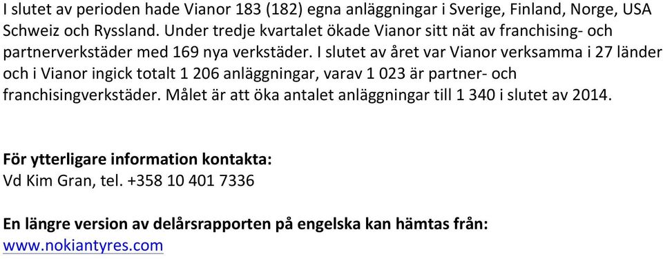 I slutet av året var Vianor verksamma i 27 länder och i Vianor ingick totalt 1 206 anläggningar, varav 1 023 är partner- och franchisingverkstäder.