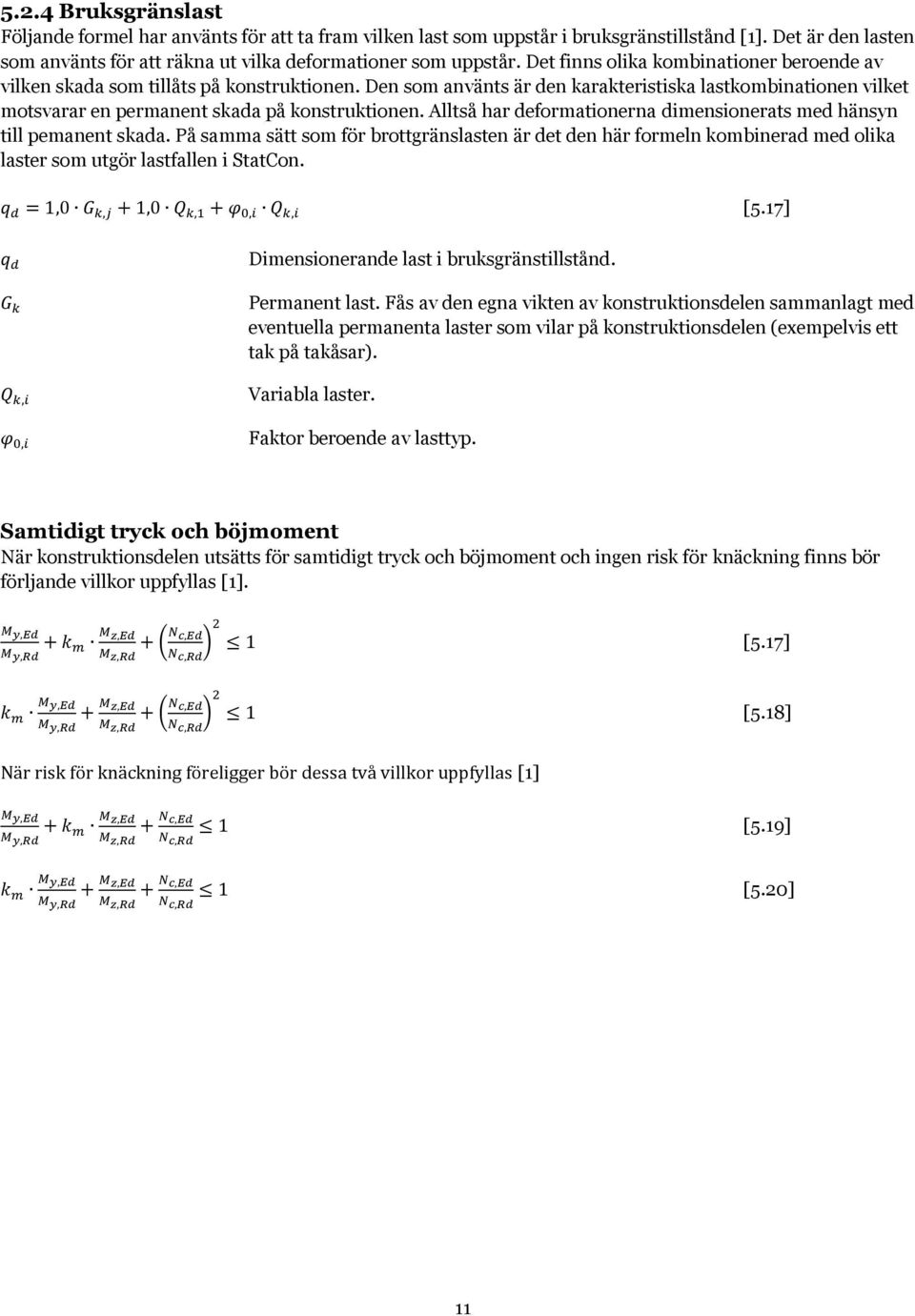 Alltså har deformationerna dimensionerats med hänsyn till pemanent skada. På samma sätt som för brottgränslasten är det den här formeln kombinerad med olika laster som utgör lastfallen i StatCon.