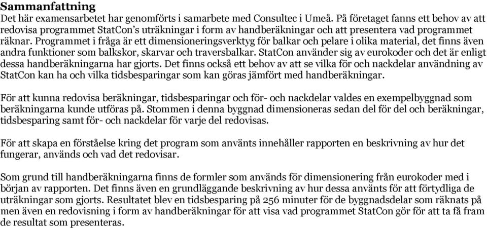 Programmet i fråga är ett dimensioneringsverktyg för balkar och pelare i olika material, det finns även andra funktioner som balkskor, skarvar och traversbalkar.