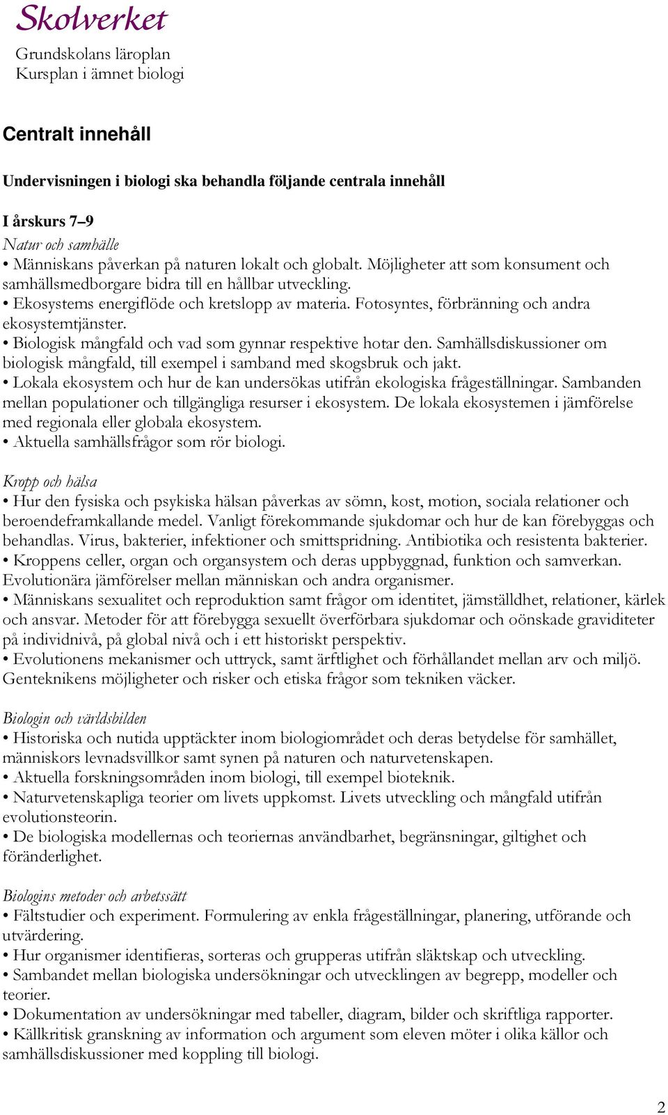 Biologisk mångfald och vad som gynnar respektive hotar den. Samhällsdiskussioner om biologisk mångfald, till exempel i samband med skogsbruk och jakt.