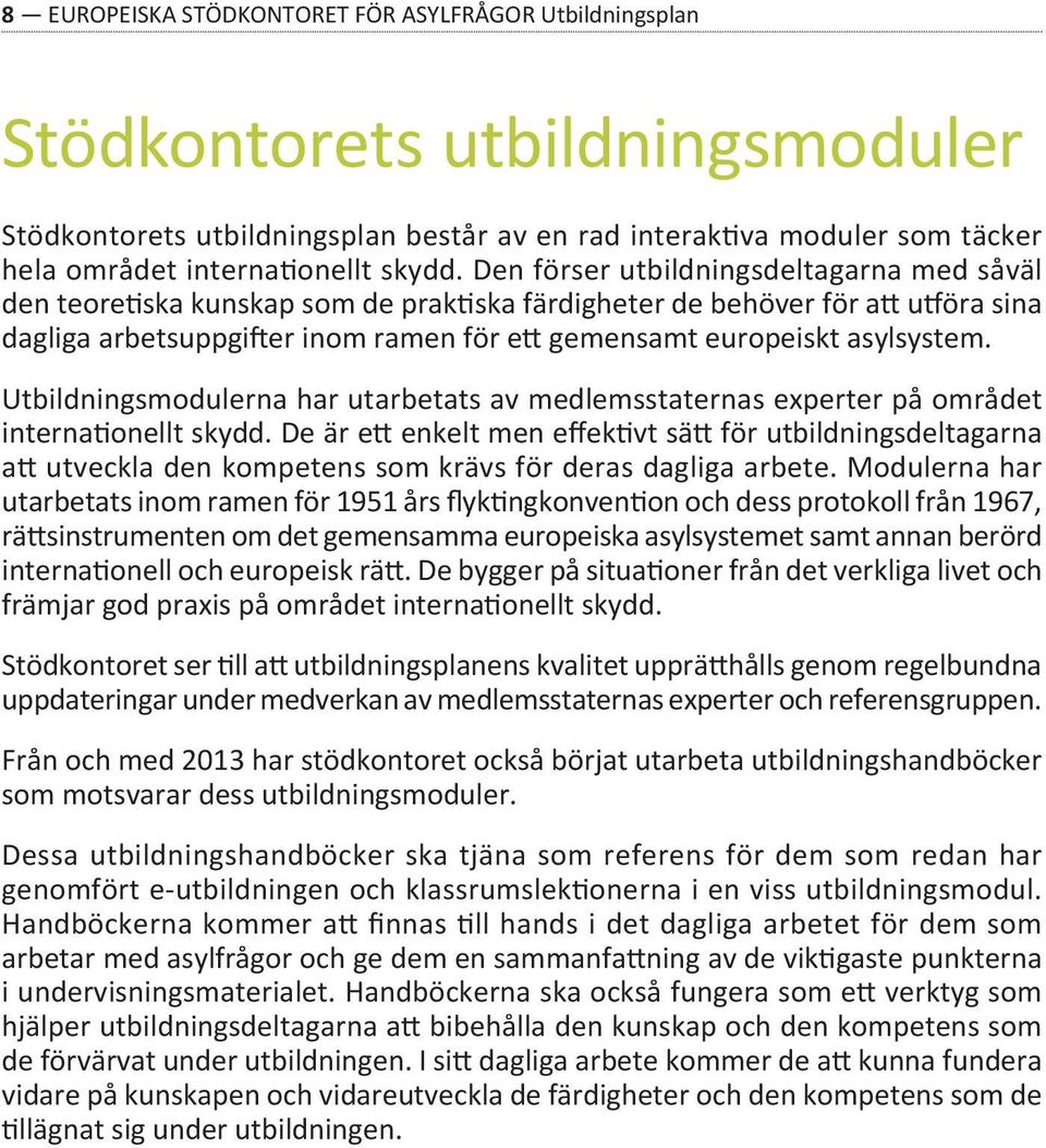 Den förser utbildningsdeltagarna med såväl den teoretiska kunskap som de praktiska färdigheter de behöver för att utföra sina dagliga arbetsuppgifter inom ramen för ett gemensamt europeiskt