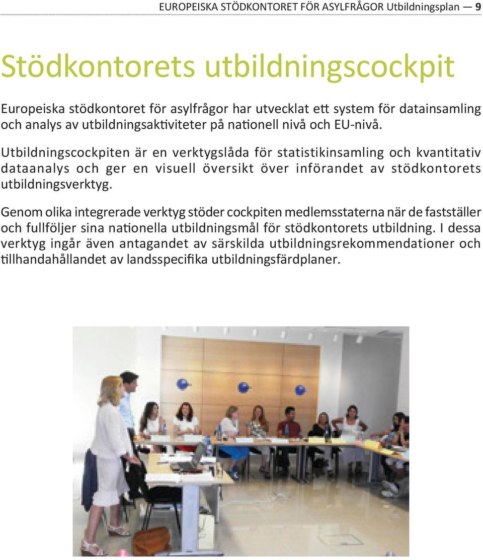 Utbildningscockpiten är en verktygslåda för statistikinsamling och kvantitativ dataanalys och ger en visuell översikt över införandet av stödkontorets utbildningsverktyg.
