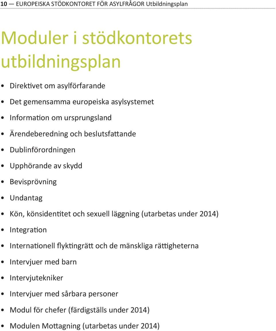 Undantag Kön, könsidentitet och sexuell läggning (utarbetas under 2014) Integration Internationell flyktingrätt och de mänskliga rättigheterna