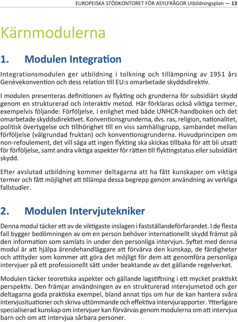 I modulen presenteras definitionen av flykting och grunderna för subsidiärt skydd genom en strukturerad och interaktiv metod.