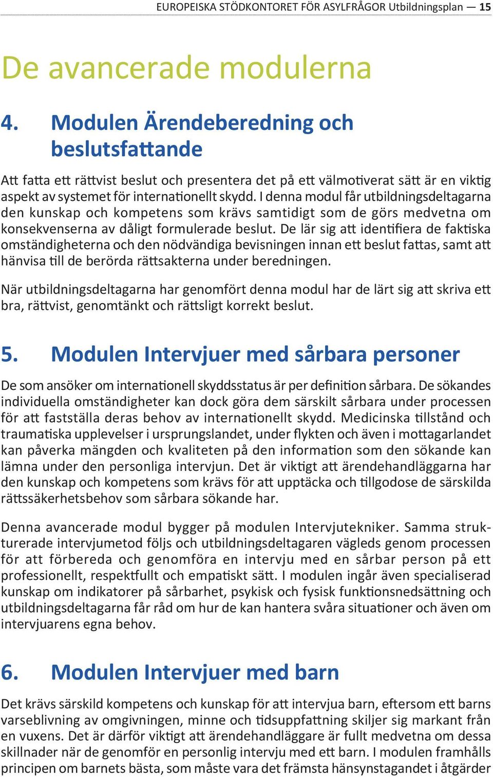 I denna modul får utbildningsdeltagarna den kunskap och kompetens som krävs samtidigt som de görs medvetna om konsekvenserna av dåligt formulerade beslut.